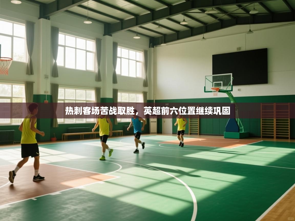 热刺客场苦战取胜，英超前六位置继续巩固